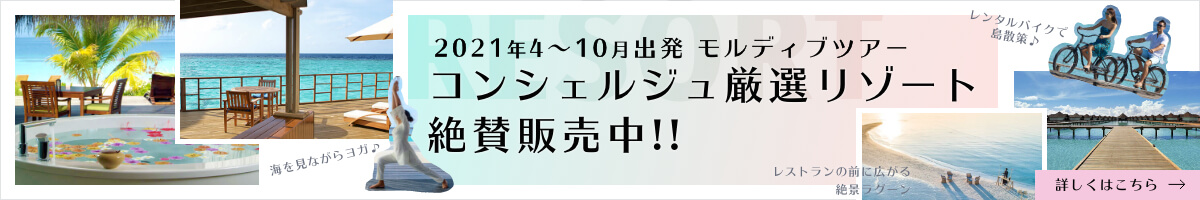 2021年4～10月出発モルディブツアー　コンシェルジュ厳選リゾート絶賛販売中！！